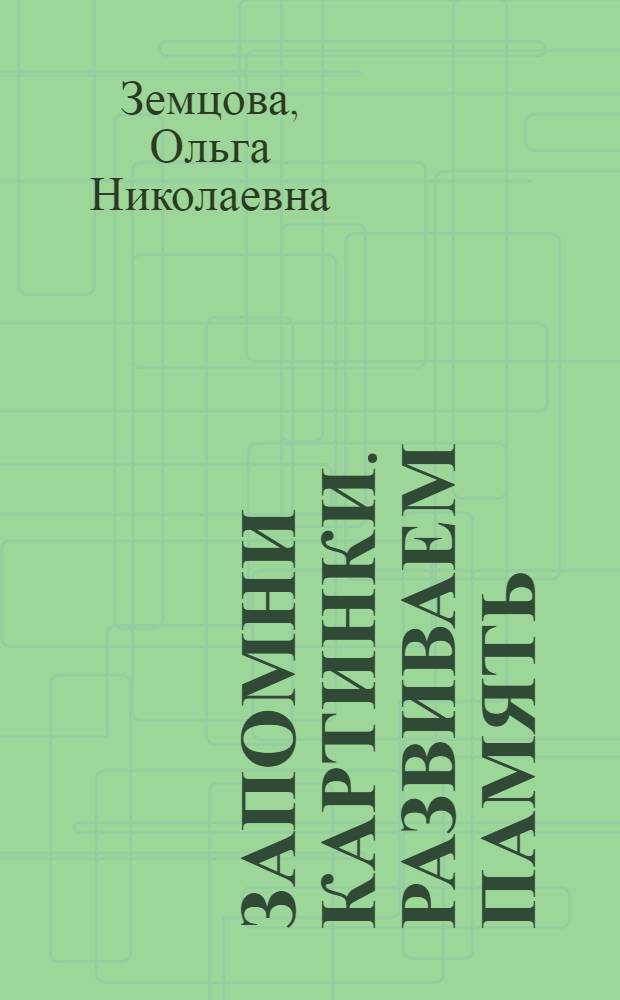 Запомни картинки. Развиваем память : для детей 4-5 лет : для дошкольного возраста : 0+