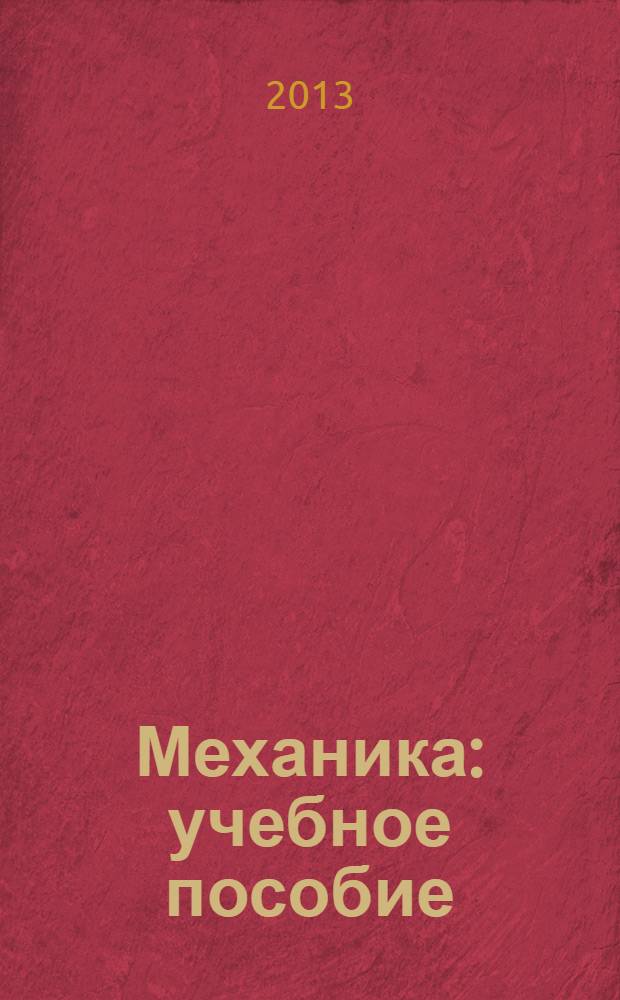 Механика : учебное пособие : для студентов, обучающихся по программе бакалавриата и специалитета всех инженерно-технических специальностей
