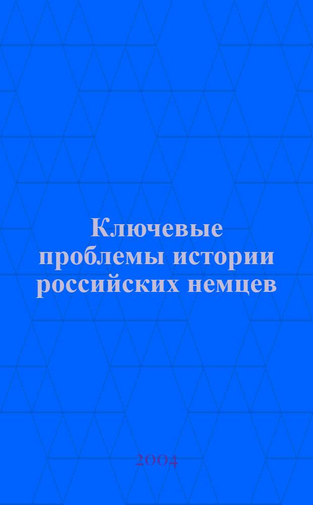 Ключевые проблемы истории российских немцев : материалы Х-й международной научной конференции, Международной ассоциации исследователей истории и культуры российских немцев, Москва, 18-21 ноября 2003 г