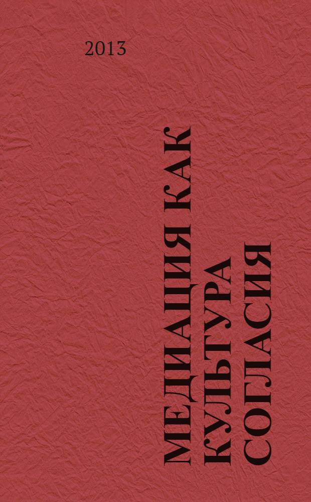 Медиация как культура согласия : материалы межрегиональной научно-практической конференции, 23 апреля 2013 года