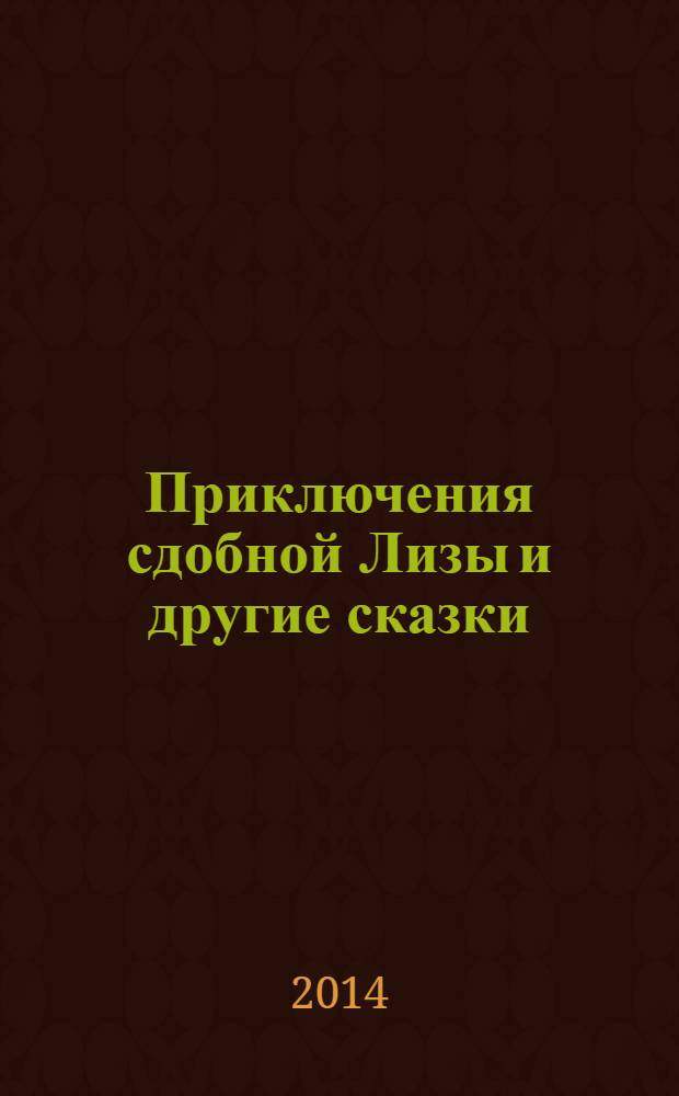 Приключения сдобной Лизы и другие сказки : для детей младшего школьного возраста
