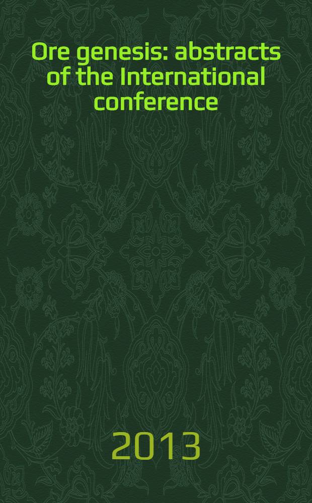 Ore genesis : abstracts of the International conference (August 7-9, 2013) = Рудогенез