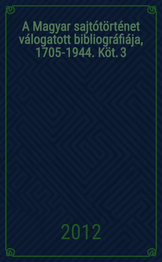 A Magyar sajtótörténet válogatott bibliográfiája, 1705-1944. Köt. 3 : N - Sza