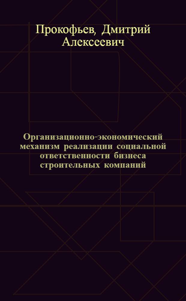 Организационно-экономический механизм реализации социальной ответственности бизнеса строительных компаний : монография