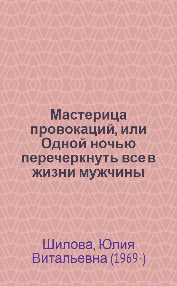 Мастерица провокаций, или Одной ночью перечеркнуть все в жизни мужчины : роман