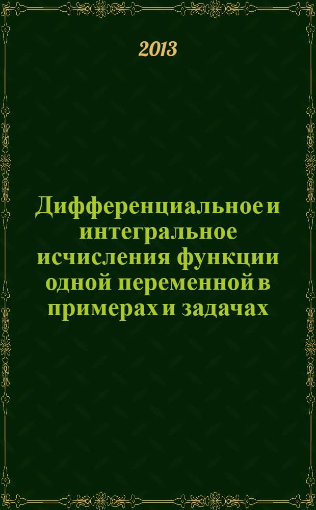 Дифференциальное и интегральное исчисления функции одной переменной в примерах и задачах : учебное пособие