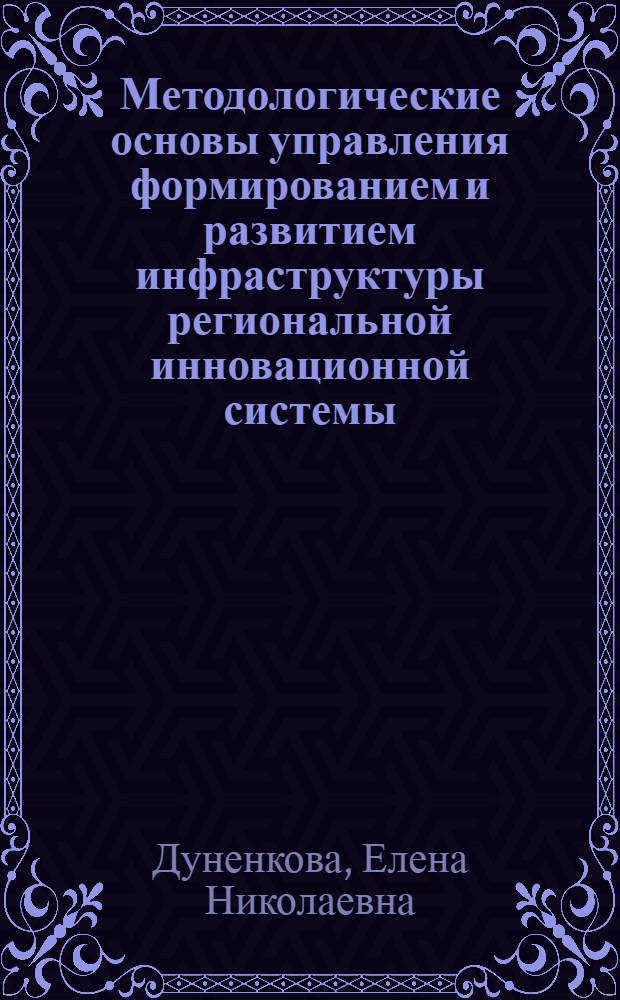 Методологические основы управления формированием и развитием инфраструктуры региональной инновационной системы : монография