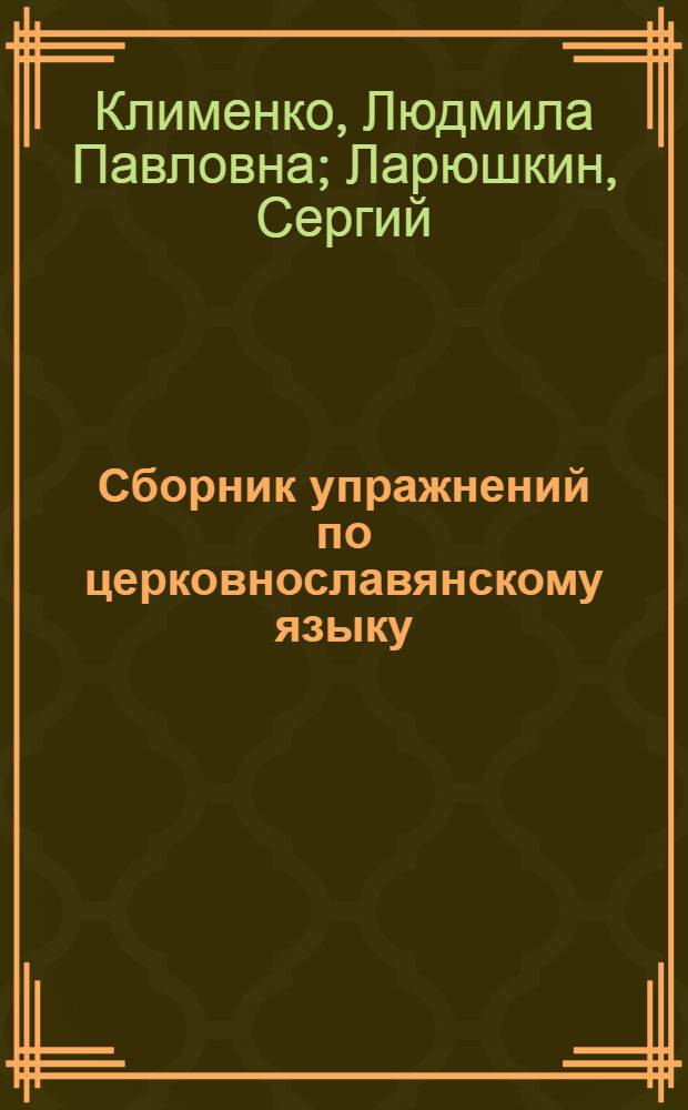 Сборник упражнений по церковнославянскому языку : фонетика, графика, морфология : учебное пособие для студентов духовных семинарий