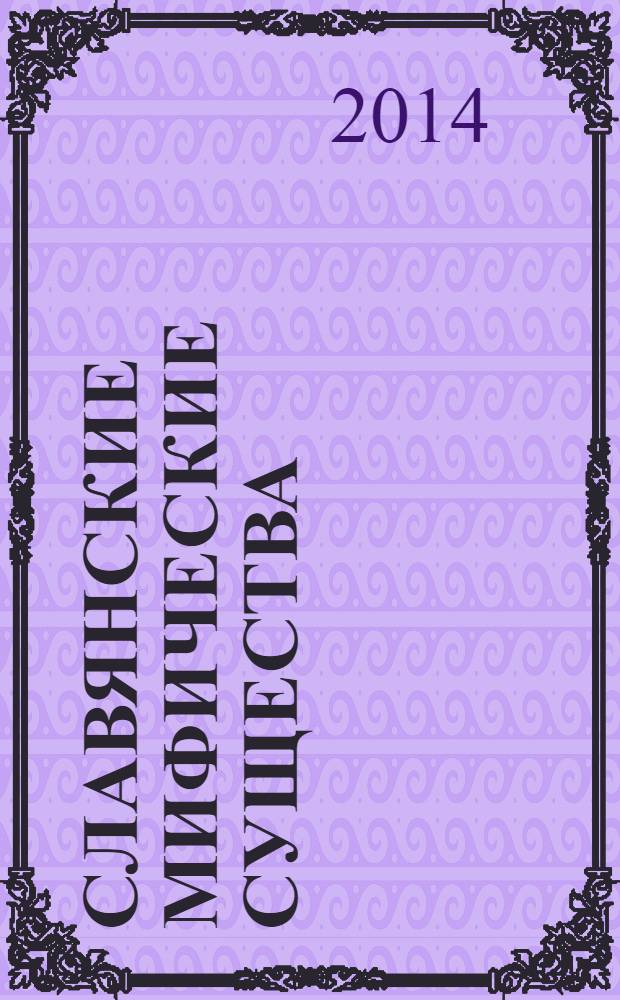 Славянские мифические существа : для среднего школьного возраста