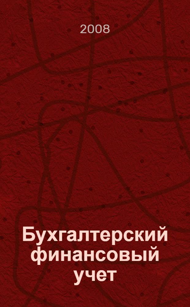 Бухгалтерский финансовый учет : электронный учебно-методический комплекс : для студентов, обучающихся по специальности 080109.65 – Бухгалтерский учет, анализ и аудит