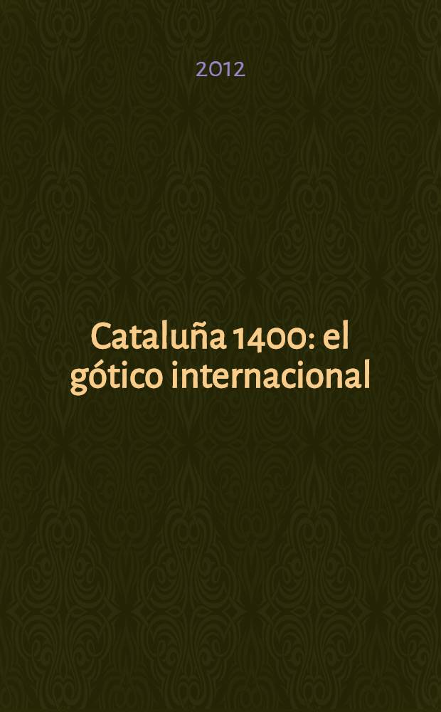 Cataluña 1400 : el gótico internacional : Museu nacional d'art de Catalunya, 29 marzo - 15 julio 2012 : catálogo de la exposición = Каталония 1400 г. Мировая готика.