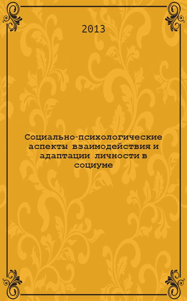 Социально-психологические аспекты взаимодействия и адаптации личности в социуме : материалы Международной межвузовской научно-практической конференции (22 марта 2013 года)