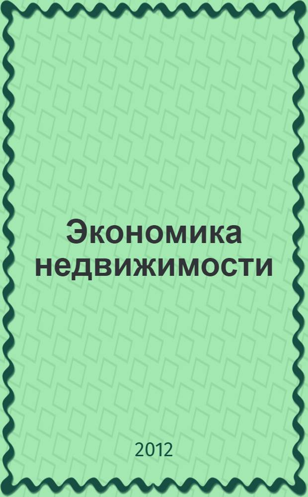 Экономика недвижимости : учебное пособие для студентов высших учебных заведений, обучающихся по специальности 080100.62 "Экономика"