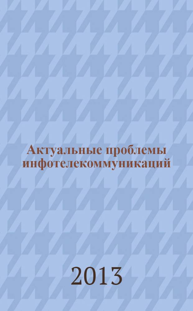 Актуальные проблемы инфотелекоммуникаций : материалы V Региональной научно-практической конференции, 25-26 апреля 2013 г