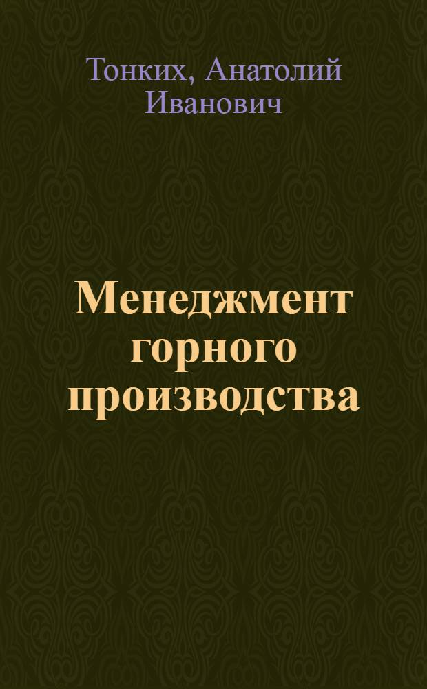 Менеджмент горного производства : учебное пособие для студентов специальности 130400.65 "Горное дело" вузов региона