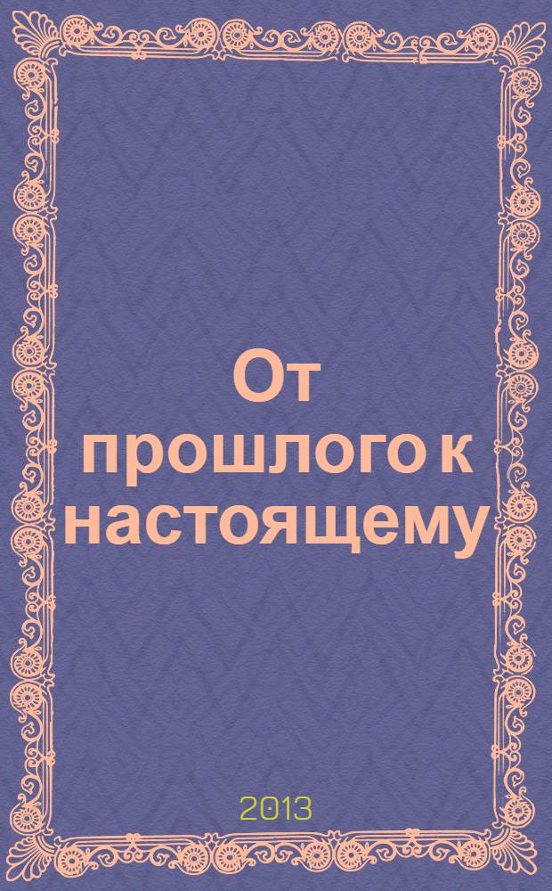 От прошлого к настоящему : сборник