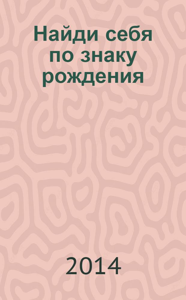 Найди себя по знаку рождения : энциклопедия гороскопов