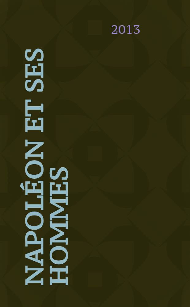 Napoléon et ses hommes : la Maison de l'empereur, 1804-1815 = Наполеон и его люди. Двор императора, 1804-1815 гг.