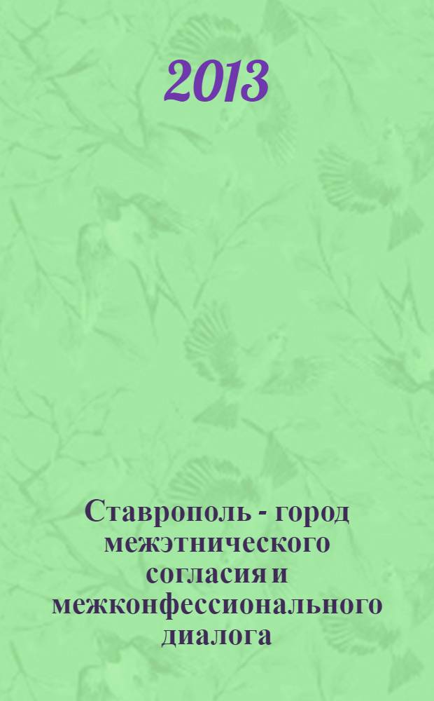 Ставрополь - город межэтнического согласия и межконфессионального диалога : материалы научно-практической конференции 13 декабря 2013 года