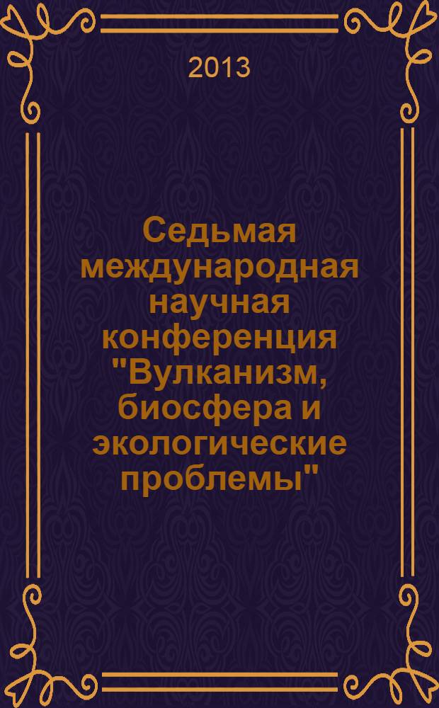 Седьмая международная научная конференция "Вулканизм, биосфера и экологические проблемы" : сборник материалов