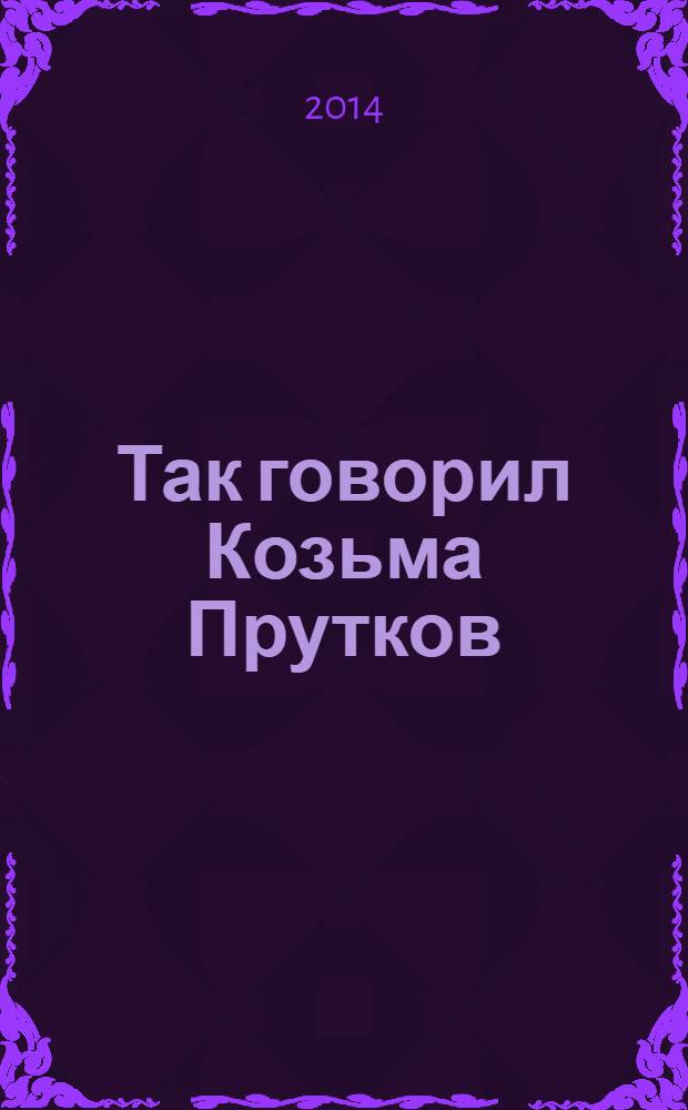 Так говорил Козьма Прутков : собрание высказываний