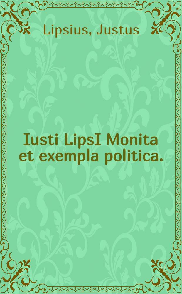 Iusti LipsI Monita et exempla politica. : Libri duo, qui virtutes et vitia principum spectant