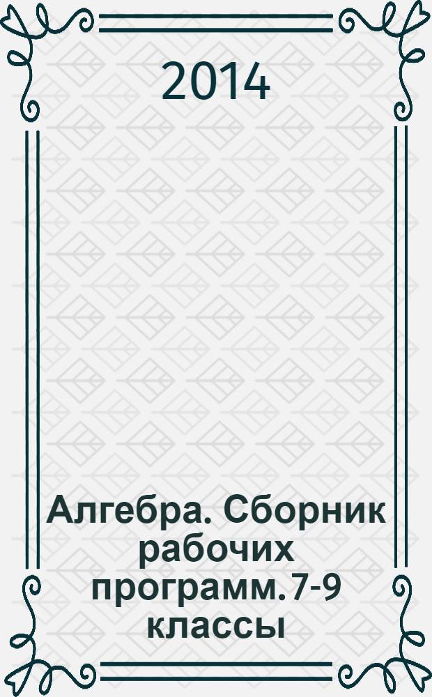 Алгебра. Сборник рабочих программ. 7-9 классы : пособие для учителей общеобразовательных организаций : 16+