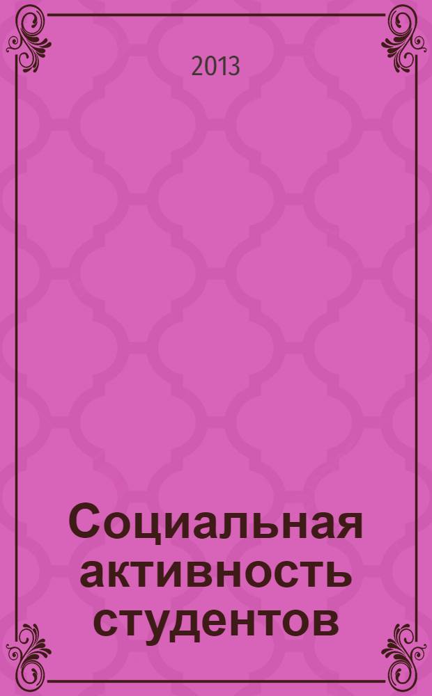 Социальная активность студентов : материалы II Научно-практической конференции с международным участием в рамках фестиваля "Студенческая весна ( Иркутск, 19-21 марта, 2013 г. : сборник