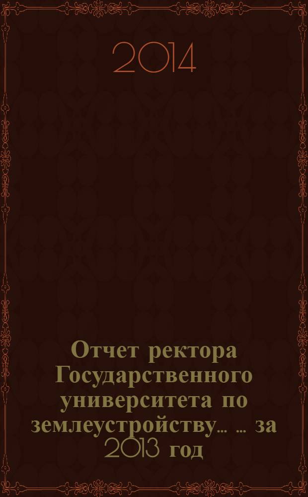 Отчет ректора Государственного университета по землеустройству ... ... за 2013 год