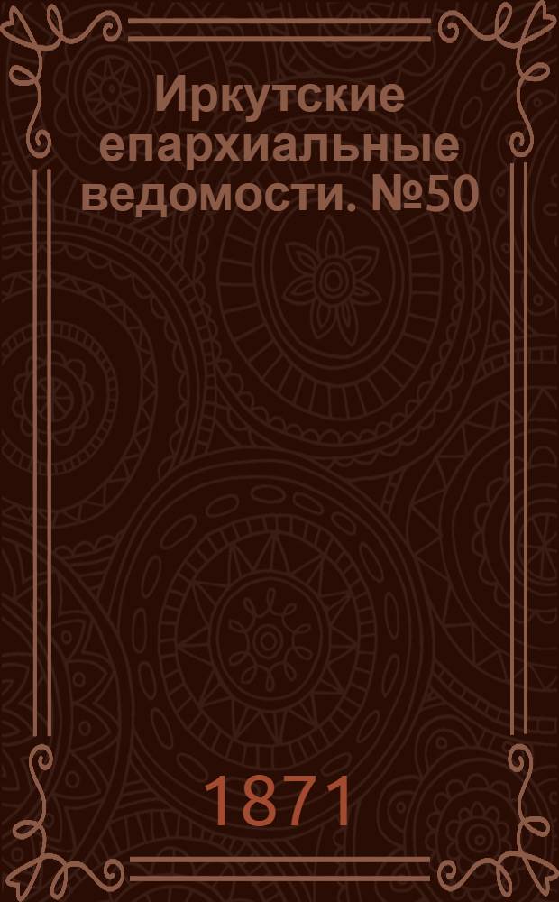 Иркутские епархиальные ведомости. № 50 (11 декабря 1871 г.)