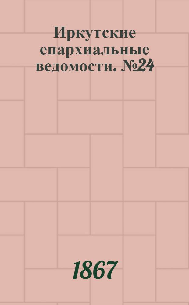 Иркутские епархиальные ведомости. № 24 (17 июня 1867 г.)
