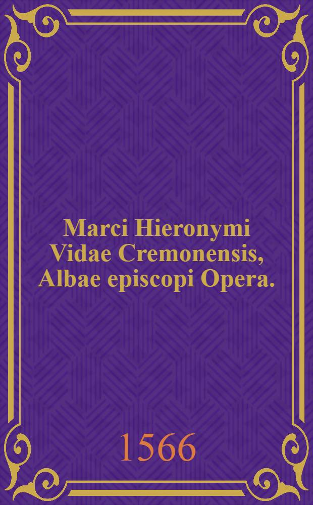 Marci Hieronymi Vidae Cremonensis, Albae episcopi Opera. : Quorum catalogum sequens pagella continet