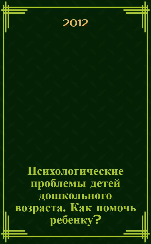 Психологические проблемы детей дошкольного возраста. Как помочь ребенку? : учебно-методическое пособие