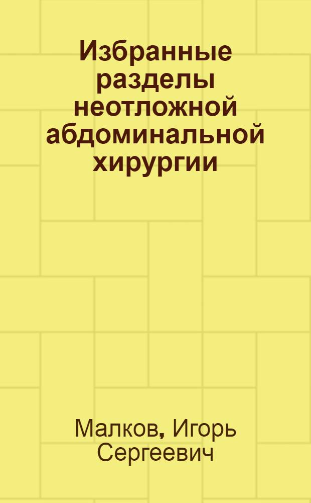 Избранные разделы неотложной абдоминальной хирургии : клиника, диагностика, лечение