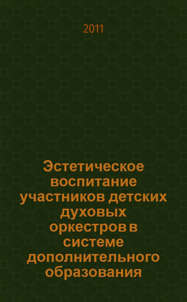 Эстетическое воспитание участников детских духовых оркестров в системе дополнительного образования : автореферат диссертации на соискание ученой степени к. п. н. : специальность 13.00.02 <Теория и методика обучения и воспитания>