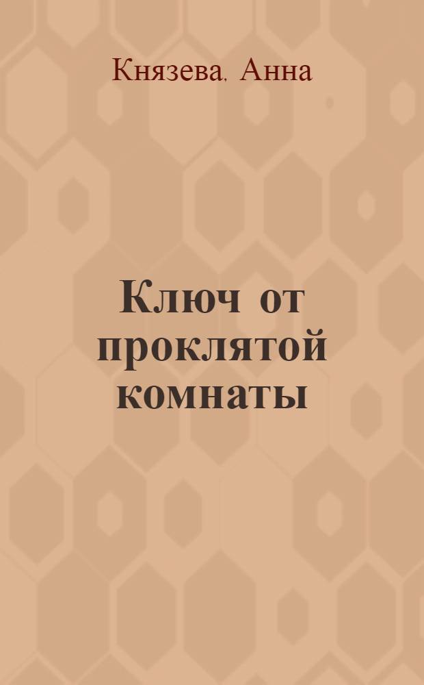 Ключ от проклятой комнаты : роман
