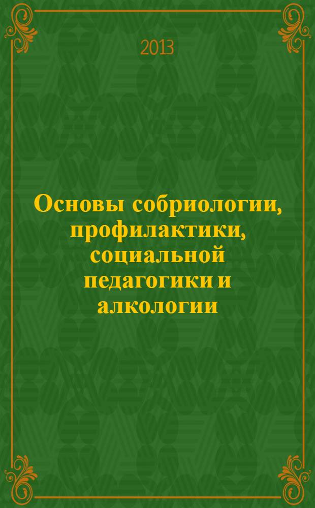 Основы собриологии, профилактики, социальной педагогики и алкологии = Fundamentals of sobriology, prevention, social pedagogy and alcology : материалы XXII Международной конференции-семинара