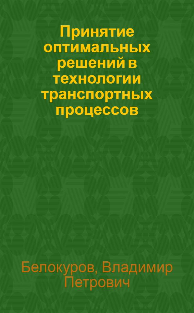 Принятие оптимальных решений в технологии транспортных процессов : учебное пособие : для студентов, обучающихся по направлению подготовки 190700 - Технология транспортных процессов