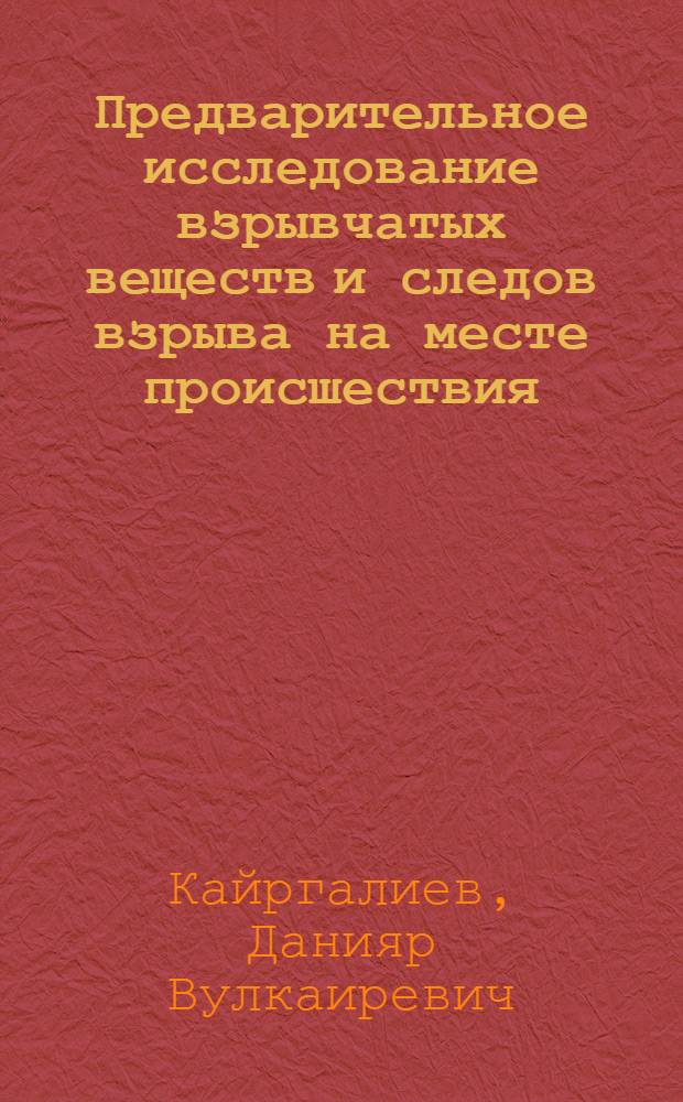 Предварительное исследование взрывчатых веществ и следов взрыва на месте происшествия : учебное пособие : для сотрудников экспертно-криминалистических подразделений МВД России