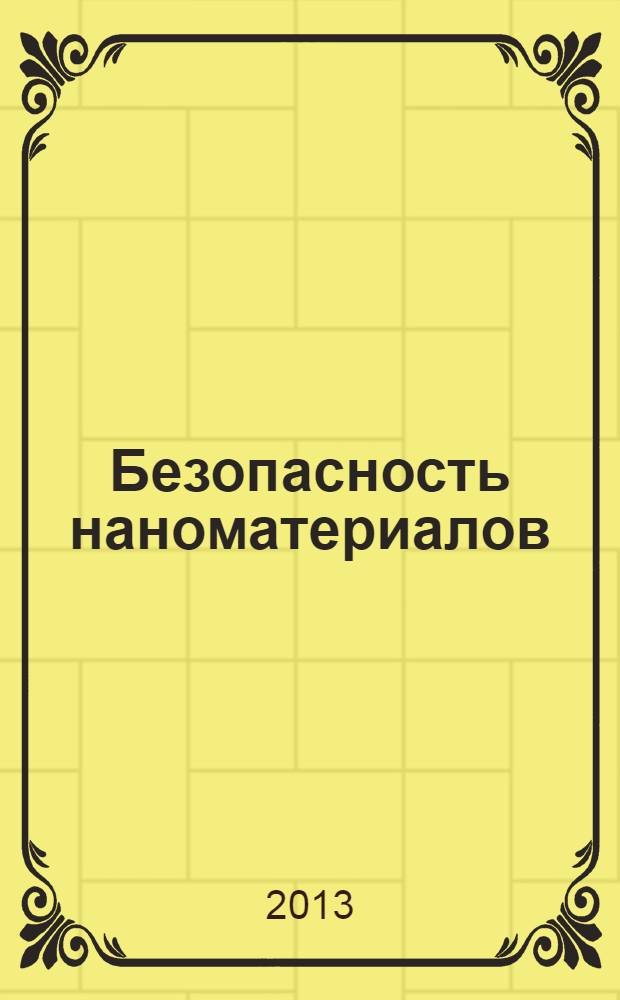 Безопасность наноматериалов = Nanomaterials safety : учебное пособие для студентов, обучающихся по специальности 060101.65 - Лечебное дело и направлениям подготовки 022000.62 - Экология и природопользование, 222900.62 - Нанотехнологии и микросистемная техника