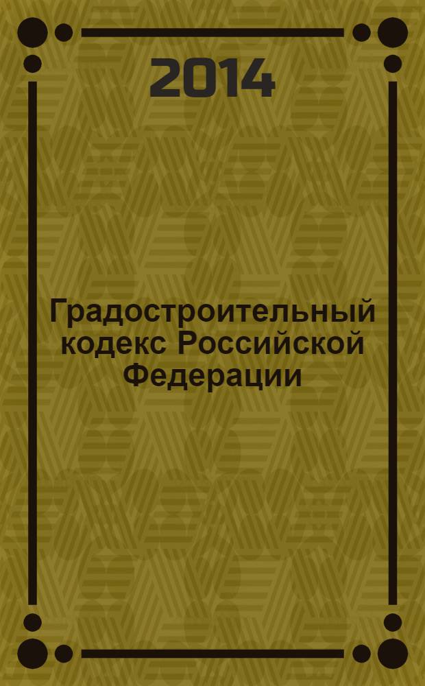 Градостроительный кодекс Российской Федерации : текст с изменениями и дополнениями на 2014 год : от 29 декабря 2004 года N&deg; 190-Ф3 : принят Государственной Думой 22 декабря 2004 года : одобрен Советом Федерации 24 декабря 2004 года : (в ред. Федеральных законов от 22.07.2005 N&deg; 117-Ф3 ... от 28.12.2013 N&deg; 418-Ф3)