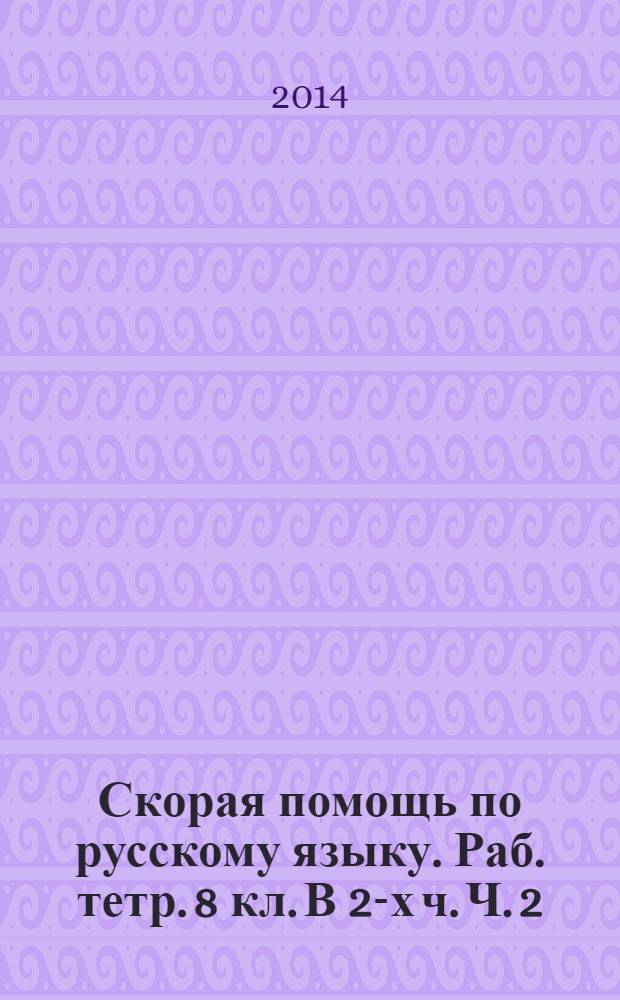 Скорая помощь по русскому языку. Раб. тетр. 8 кл. В 2-х ч. Ч. 2