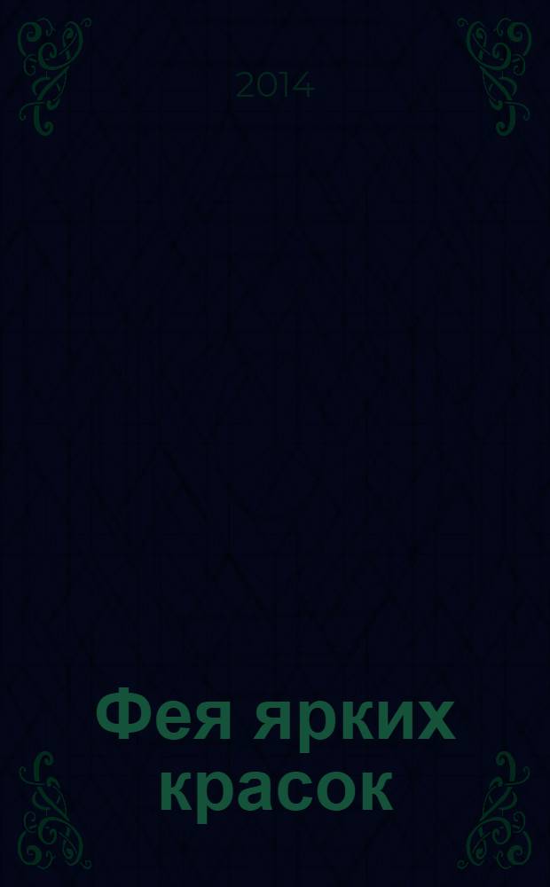 Фея ярких красок : альбом для юных художниц, модниц и рукодельниц : 0+