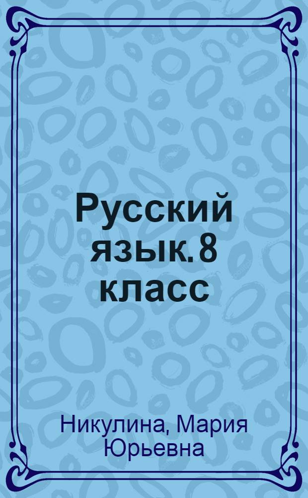 Русский язык. 8 класс : аттестация по всем темам курса, трехуровневый конфигуратор сложности, диагностические контрольные задачи - комплексная проверка усвоения темы, ответы ко всем заданиям