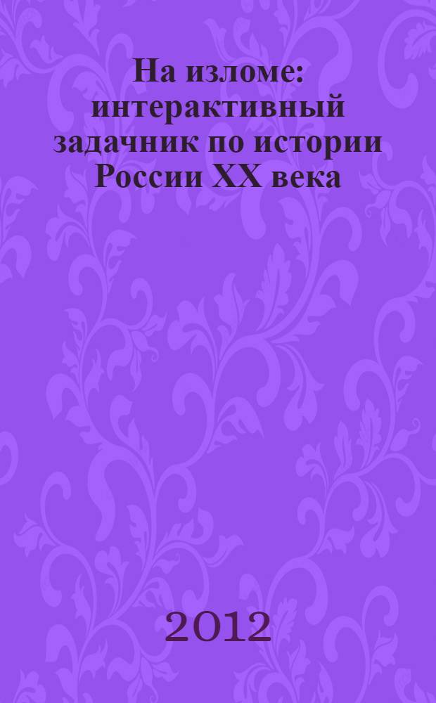 На изломе : интерактивный задачник по истории России ХХ века (70 задач)
