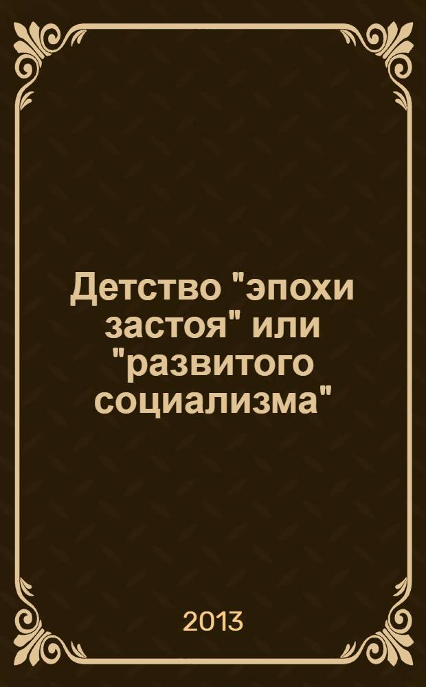 Детство "эпохи застоя" или "развитого социализма" (1965-1985 гг.) : хрестоматия