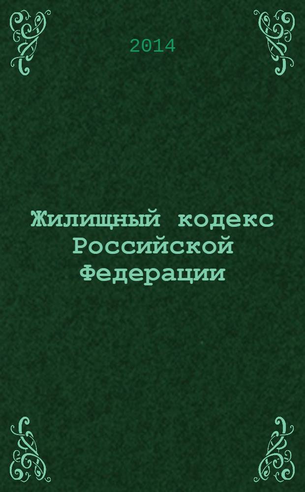 Жилищный кодекс Российской Федерации : текст с изменениями и дополнениями на 1 февраля 2014 года : от 29 декабря 2004 года № 188-Ф3 : принят Государственной Думой 22 декабря 2004 года : одобрен Советом Федерации 24 декабря 2004 года : (в ред. Федеральных законов от 31.12.2005 № 199-Ф3 ... от 28.12.2013 № 417-Ф3)