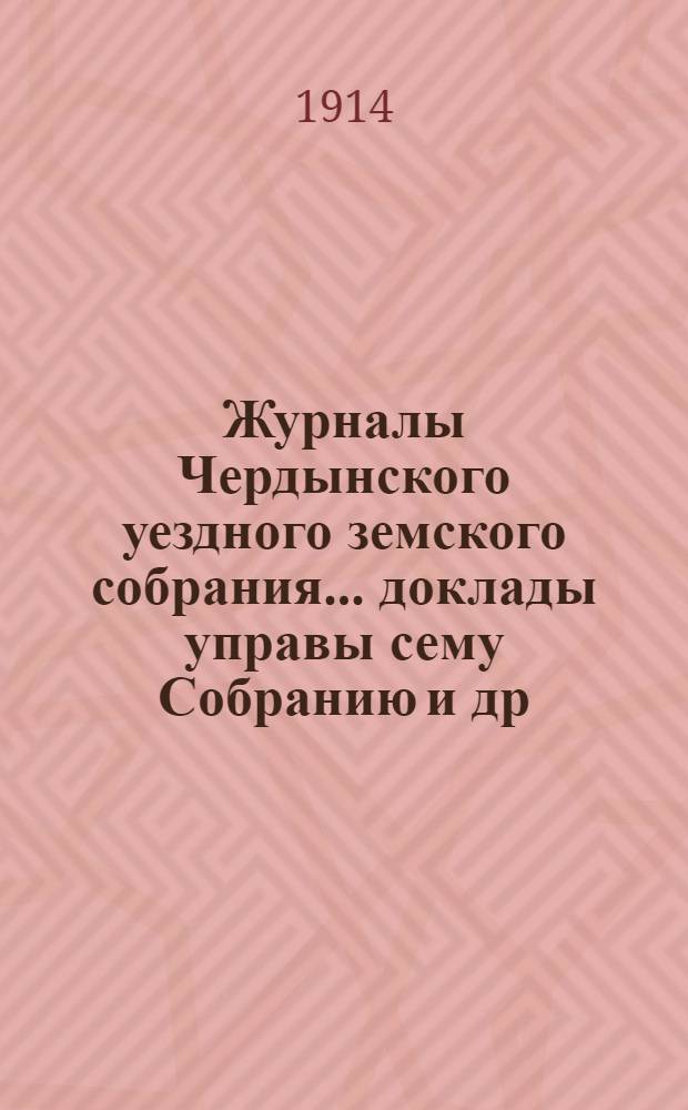 Журналы Чердынского уездного земского собрания... доклады управы сему Собранию [и др. приложения]. 38, 39 и 40 чрезвычайных сессий... 1912-1913 гг. : 38, 39 и 40 чрезвычайных сессий... 1912-1913 гг.