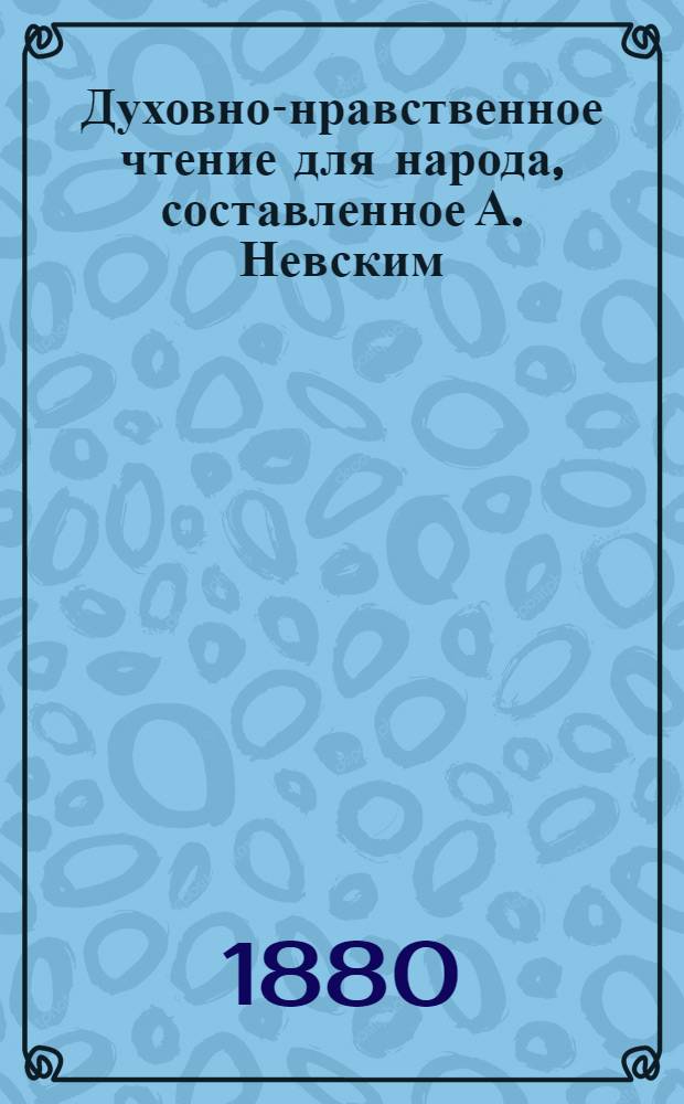 Духовно-нравственное чтение для народа, составленное А. Невским : 1-13