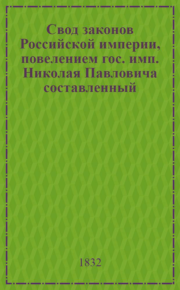 Свод законов Российской империи, повелением гос. имп. Николая Павловича составленный : [Т. 1]-. [Т. 7] : Свод уставов казенного управления